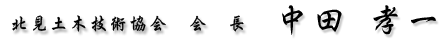 北見土木技術協会 会長　中田　孝一